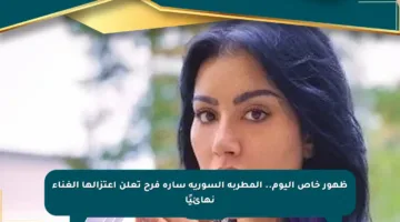 ظهور خاص اليوم.. المطربة السورية سارة فرح تعلن اعتزالها الغناء نهائيًا